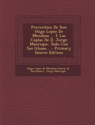 Book cover for Proverbios De Don Inigo Lopez De Mendoza ... Y Las Coplas De D. Jorge Manrique, Todo Con Sus Glosas... - Primary Source Edition