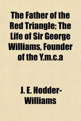 Book cover for The Father of the Red Triangle; The Life of Sir George Williams, Founder of the Y.M.C.a