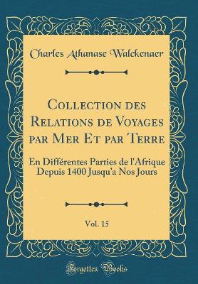 Book cover for Collection Des Relations de Voyages Par Mer Et Par Terre, Vol. 15