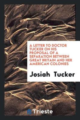 Book cover for A Letter to Doctor Tucker on His Proposal of a Separation Between Great Britain and Her American Colonies