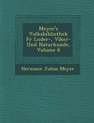 Book cover for Meyer's Volksbibliothek Fur L Nder-, V Lker- Und Naturkunde, Volume 6