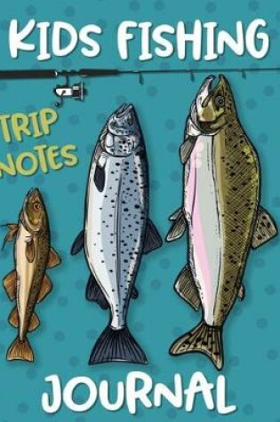 Cover of Kids Fishing Journal Trip Notes