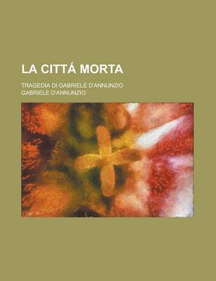 Book cover for La Citta Morta; Tragedia Di Gabriele D'Annunzio