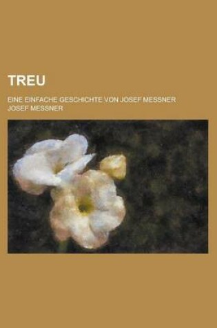 Cover of Treu; Eine Einfache Geschichte Von Josef Messner