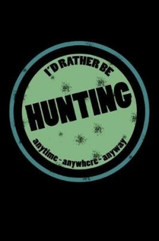 Cover of I'd Rather Be Hunting Anytime Anywhere Anyway