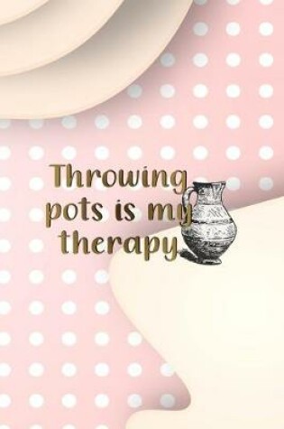 Cover of Throwing Pots Is My Therapy