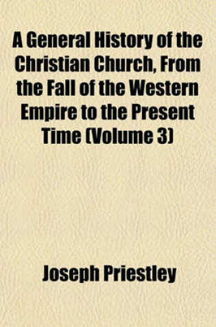 Cover of A General History of the Christian Church, from the Fall of the Western Empire to the Present Time (Volume 3)