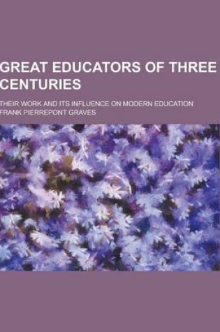 Cover of Great Educators of Three Centuries; Their Work and Its Influence on Modern Education