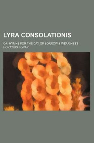 Cover of Lyra Consolationis; Or, Hymns for the Day of Sorrow & Weariness