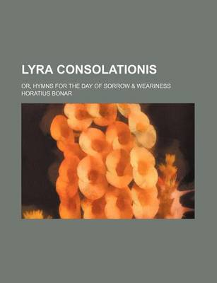 Book cover for Lyra Consolationis; Or, Hymns for the Day of Sorrow & Weariness