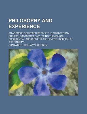 Book cover for Philosophy and Experience; An Address Delivered Before the Aristotelian Society, October 26, 1885 (Being the Annual Presidential Address for the Seven