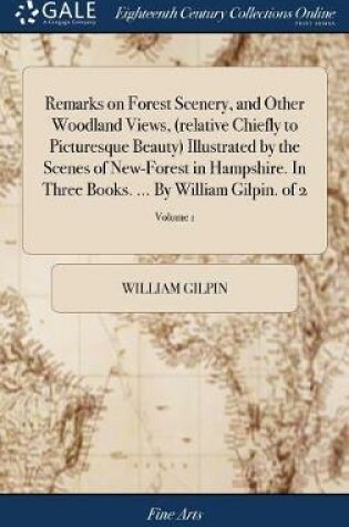 Cover of Remarks on Forest Scenery, and Other Woodland Views, (relative Chiefly to Picturesque Beauty) Illustrated by the Scenes of New-Forest in Hampshire. In Three Books. ... By William Gilpin. of 2; Volume 1