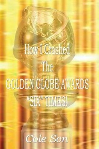 Cover of How I Crashed the Golden Globe Awards Six Times
