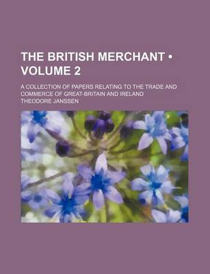 Book cover for The British Merchant (Volume 2); A Collection of Papers Relating to the Trade and Commerce of Great-Britain and Ireland