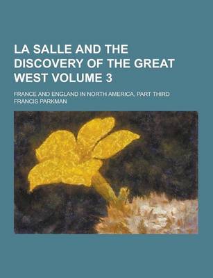 Book cover for La Salle and the Discovery of the Great West; France and England in North America, Part Third Volume 3