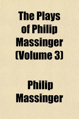 Book cover for The Plays of Philip Massinger (Volume 3)