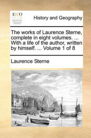Cover of The Works of Laurence Sterne, Complete in Eight Volumes. ... with a Life of the Author, Written by Himself. ... Volume 1 of 8