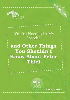 Book cover for You're Nose Is in My Crotch! and Other Things You Shouldn't Know about Peter Thiel