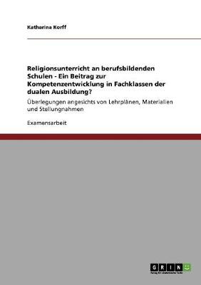 Cover of Religionsunterricht an berufsbildenden Schulen - Ein Beitrag zur Kompetenzentwicklung in Fachklassen der dualen Ausbildung?