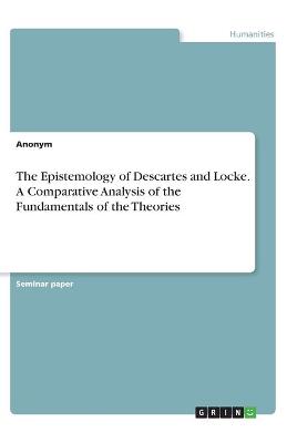 Book cover for The Epistemology of Descartes and Locke. A Comparative Analysis of the Fundamentals of the Theories