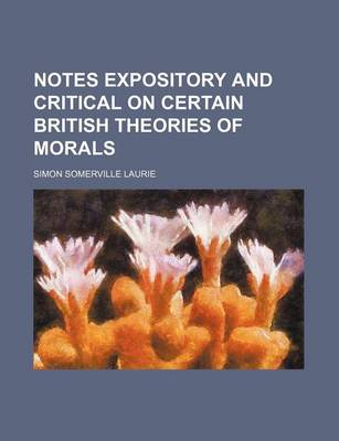 Book cover for Notes Expository and Critical on Certain British Theories of Morals