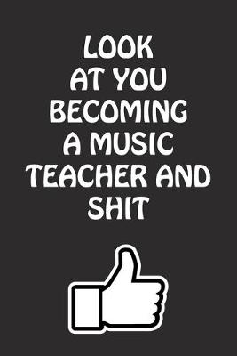 Book cover for Look at You Becoming a Music Teacher and Shit