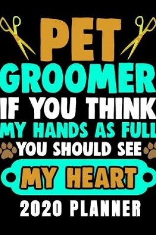 Cover of Pet Groomer If You Think My Hands As Full You Should See My Heart 2020 Planner