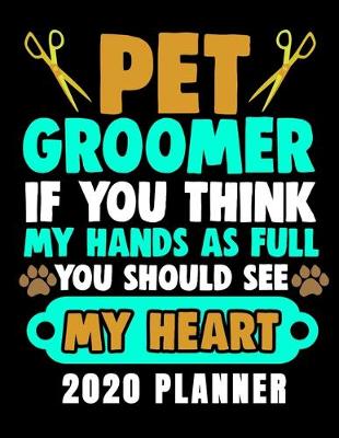 Book cover for Pet Groomer If You Think My Hands As Full You Should See My Heart 2020 Planner