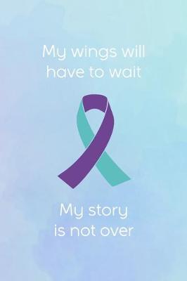 Book cover for My Wings Will Have To Wait My Story Is Not Over