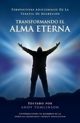 Book cover for Transformando El Alma Eterna - Perspectivas Adicionales de La Terapia de Regresion
