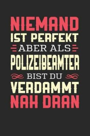 Cover of Niemand Ist Perfekt Aber ALS Polizeibeamter Bist Du Verdammt Nah Dran