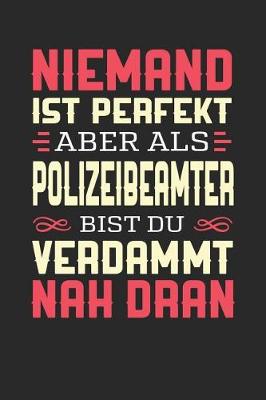 Book cover for Niemand Ist Perfekt Aber ALS Polizeibeamter Bist Du Verdammt Nah Dran