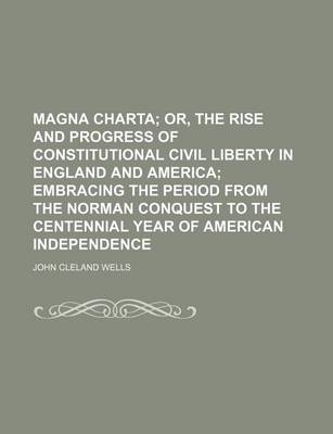 Book cover for Magna Charta; Or, the Rise and Progress of Constitutional Civil Liberty in England and America Embracing the Period from the Norman Conquest to the Ce