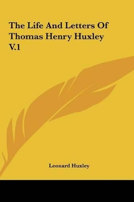 Book cover for The Life and Letters of Thomas Henry Huxley V.1 the Life and Letters of Thomas Henry Huxley V.1