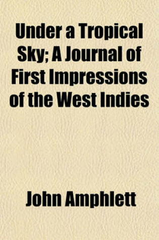 Cover of Under a Tropical Sky; A Journal of First Impressions of the West Indies