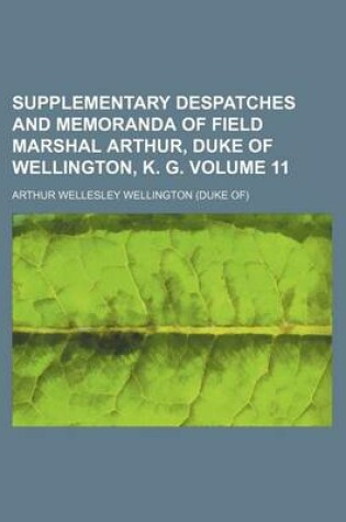 Cover of Supplementary Despatches and Memoranda of Field Marshal Arthur, Duke of Wellington, K. G. Volume 11