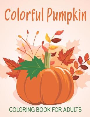Book cover for Colorful Pumpkin Coloring Book For Adults