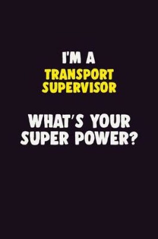 Cover of I'M A Transport Supervisor, What's Your Super Power?