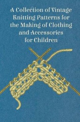 Cover of A Collection of Vintage Knitting Patterns for the Making of Clothing and Accessories for Children