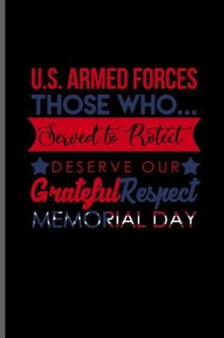 Cover of U.S. Armed forces those who... Served to Protect deserve Our grateful Respect Memorial day