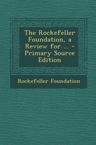 Cover of The Rockefeller Foundation, a Review for ... - Primary Source Edition