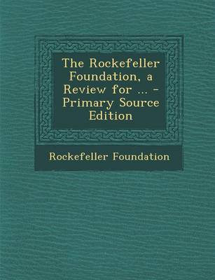 Book cover for The Rockefeller Foundation, a Review for ... - Primary Source Edition