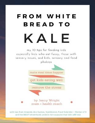 Book cover for From White Bread to Kale: My 10 Tips for Feeding Kids