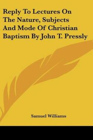 Cover of Reply to Lectures on the Nature, Subjects and Mode of Christian Baptism by John T. Pressly