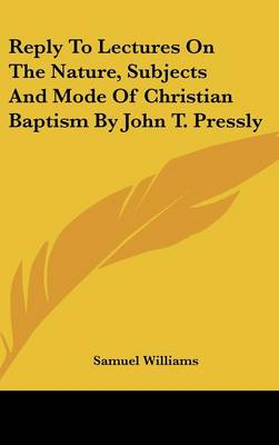 Book cover for Reply to Lectures on the Nature, Subjects and Mode of Christian Baptism by John T. Pressly