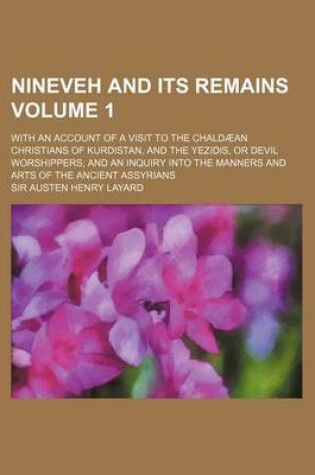 Cover of Nineveh and Its Remains Volume 1; With an Account of a Visit to the Chaldaean Christians of Kurdistan, and the Yezidis, or Devil Worshippers and an in