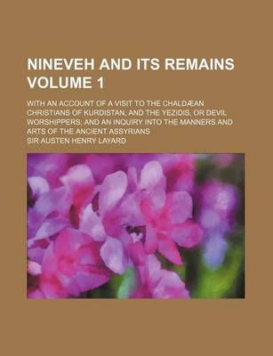 Book cover for Nineveh and Its Remains Volume 1; With an Account of a Visit to the Chaldaean Christians of Kurdistan, and the Yezidis, or Devil Worshippers and an in