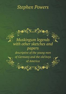 Book cover for Muskingum legends with other sketches and papers descriptive of the young men of Germany and the old boys of America