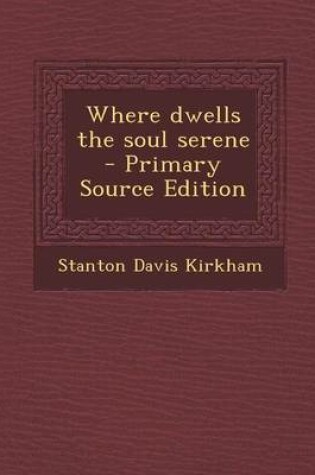 Cover of Where Dwells the Soul Serene - Primary Source Edition