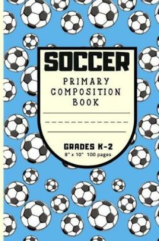 Cover of Soccer Primary Composition Book Grades K - 2